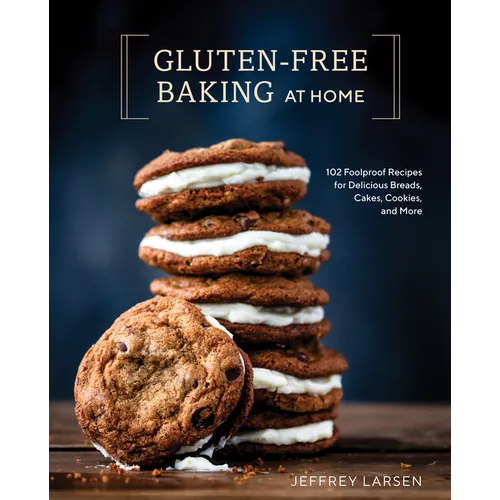 Gluten-Free Baking at Home: 102 Foolproof Recipes for Delicious Breads, Cakes, Cookies, and More