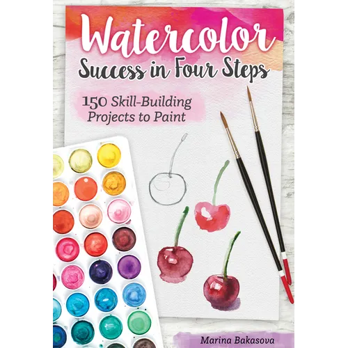 Watercolor Success in Four Steps: 150 Skill-Building Projects to Paint