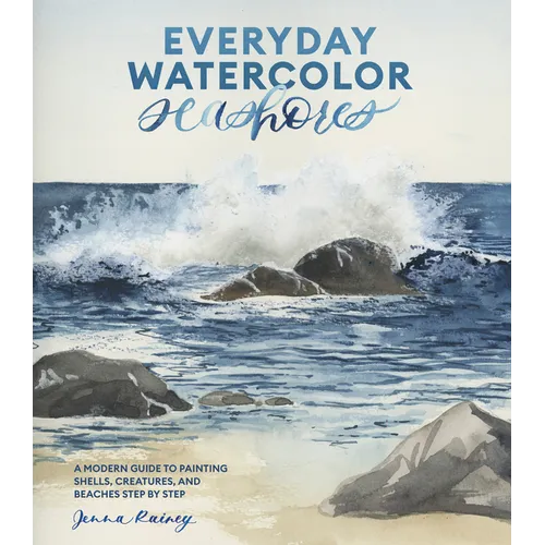Everyday Watercolor Seashores: A Modern Guide to Painting Shells, Creatures, and Beaches Step by Step