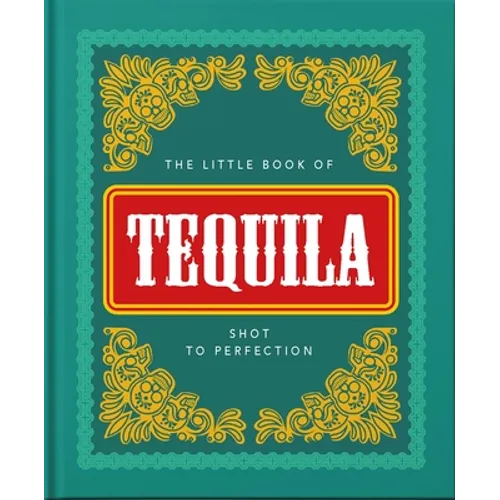 The Little Book of Tequila: Shot to Perfection
