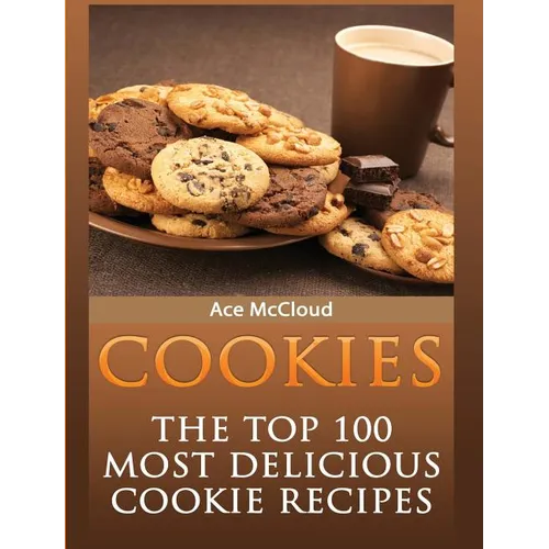 Cookies: The Top 100 Most Delicious Cookie Recipes