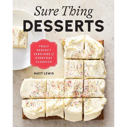 Sure Thing Desserts: Truly Perfect Versions of Everyday Classics