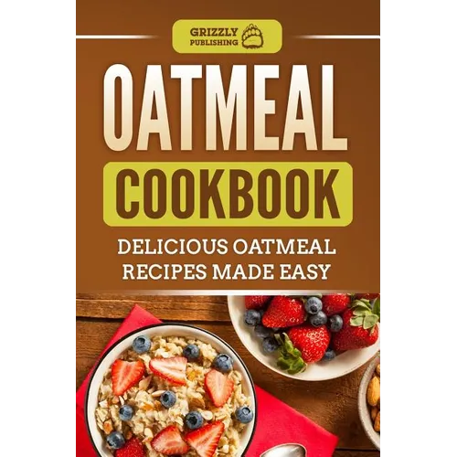 Oatmeal Cookbook: Delicious Oatmeal Recipes Made Easy