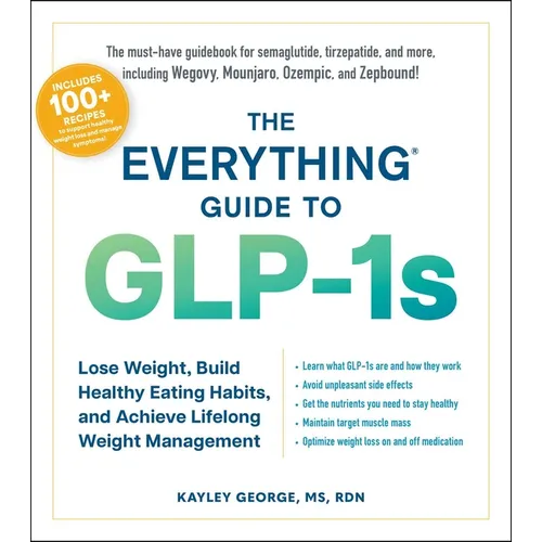 The Everything Guide to Glp-1s: Lose Weight, Build Healthy Eating Habits, and Achieve Lifelong Weight Management
