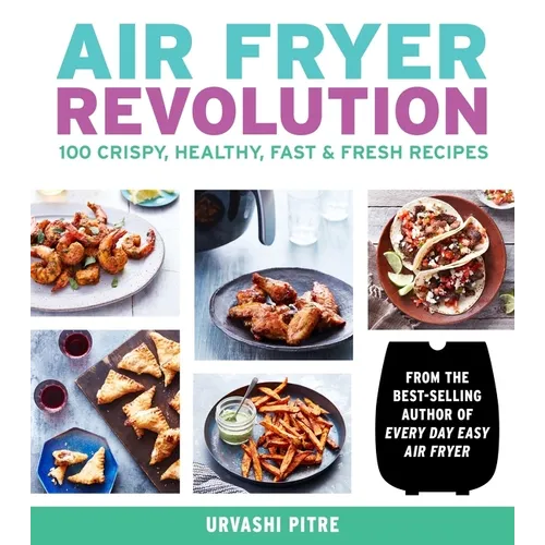 Air Fryer Revolution: 100 Crispy, Healthy, Fast & Fresh Recipes