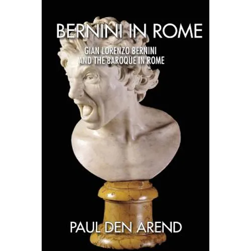 Bernini in Rome: Gian Lorenzo Bernini and the Baroque in Rome