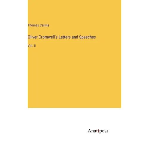 Oliver Cromwell's Letters and Speeches: Vol. II