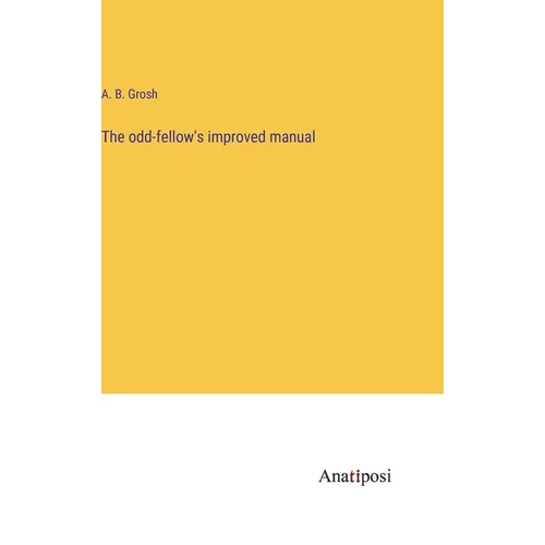The odd-fellow's improved manual