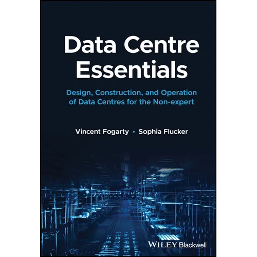 Data Centre Essentials: Design, Construction, and Operation of Data Centres for the Non-Expert