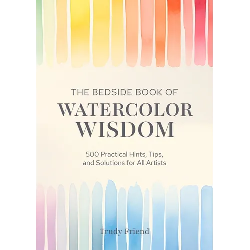 The Bedside Book of Watercolor Wisdom: 500 Practical Hints, Tips, and Solutions for All Artists