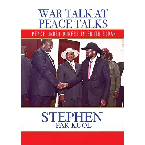 War Talk at Peace Talks: Peace Under Duress in South Sudan