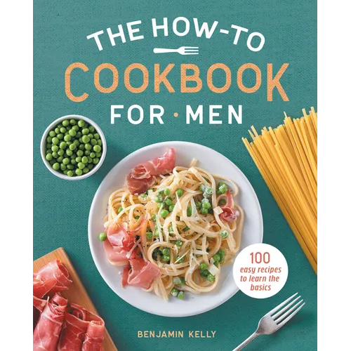 The How-To Cookbook for Men: 100 Easy Recipes to Learn the Basics