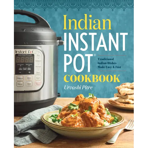 Indian Instant Pot(r) Cookbook: Traditional Indian Dishes Made Easy and Fast