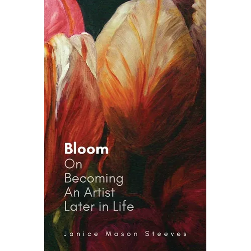 Bloom: On Becoming An Artist Later in Life