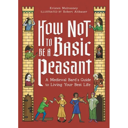 How Not to Be a Basic Peasant: A Medieval Bard's Guide to Living Your Best Life