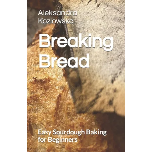 Breaking Bread: Easy Sourdough Baking for Beginners