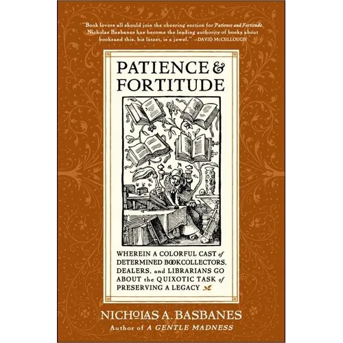 Patience & Fortitude: Wherein a Colorful Cast of Determined Book Collectors, Dealers, and Librarians Go about the Quixotic Task of Preserving a Legacy