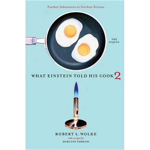 What Einstein Told His Cook 2: The Sequel: Further Adventures in Kitchen Science