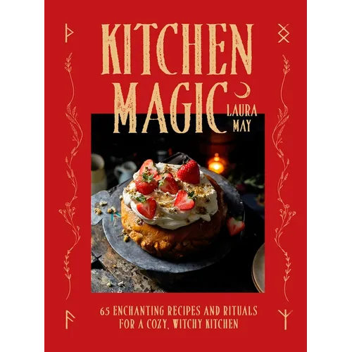 Kitchen Magic: Over 65 Enchanting Recipes and Rituals for a Cozy, Witchy Kitchen