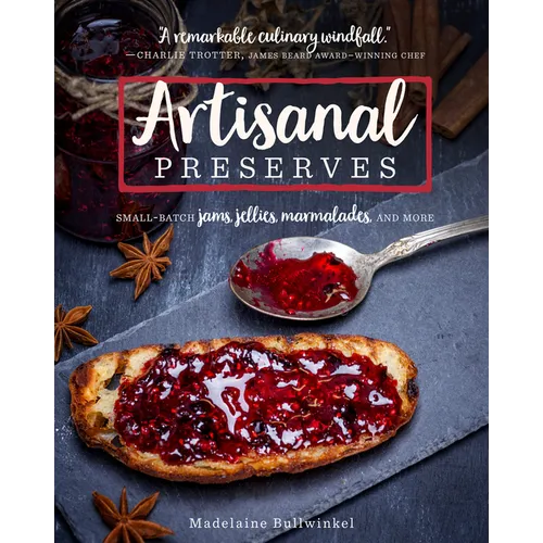 Artisanal Preserves: Small-Batch Jams, Jellies, Marmalades, and More