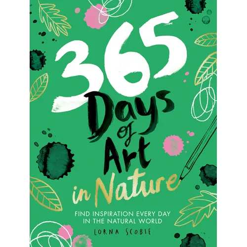 365 Days of Art in Nature: Find Inspiration Every Day in the Natural World