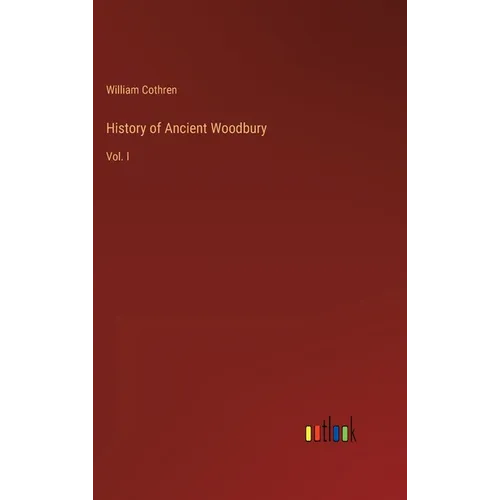 History of Ancient Woodbury: Vol. I
