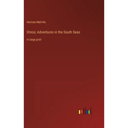 Omoo; Adventures in the South Seas: in large print
