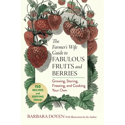The Farmer's Wife Guide to Fabulous Fruits and Berries: Growing, Storing, Freezing, and Cooking Your Own