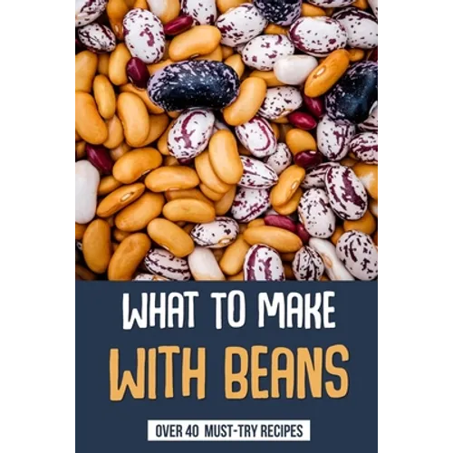 What To Make With Beans: Over 40 Must-Try Recipes: How Do You Make Beans Taste Good?