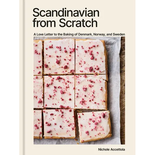 Scandinavian from Scratch: A Love Letter to the Baking of Denmark, Norway, and Sweden [A Baking Book]