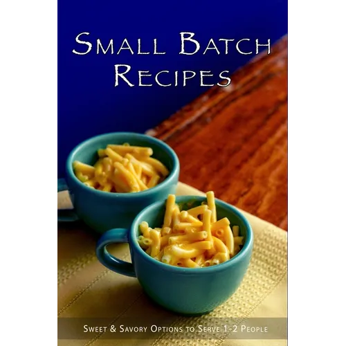 Small Batch Recipes: Sweet & Savory Options to Serve 1-2 People